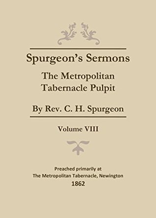 Spurgeon's Sermons - Vol. VIII: Metropolitan Tabernacle Pulpit (Spurgeon's Complete Sermon Book 8)