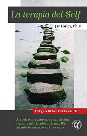 Portada de La terapia del Self: Una guía paso a paso para crear plenitud y sanar tu niño interior utilizando IFS, una psicoterapia nueva e innovadora, de Jay Earley