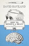 How to Remove a Brain: and Other Bizarre Medical Practices and Procedures How to Remove a Brain: and Other Bizarre Medical Practices and Procedures