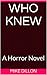 Who Knew: A Horror Novel