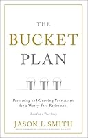 The Bucket Plan®: Protecting and Growing Your Assets for a Worry-Free Retirement