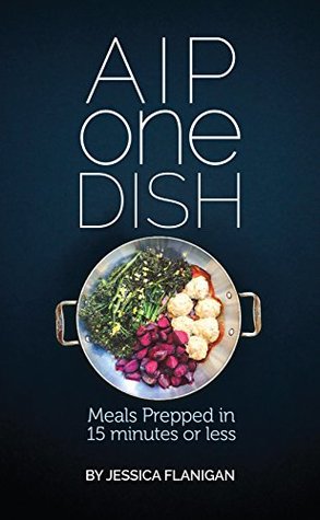 AIP One Dish: Meals Prepped in 15 Minutes or Less