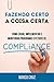 Fazendo certo a coisa certa - como criar, implementar e monitorar programas efetivos de compliance (Portuguese Edition)
