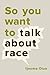 So You Want to Talk About Race