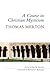 A Course in Christian Mysticism by Thomas Merton A Course in Christian Mysticism by Thomas Merton