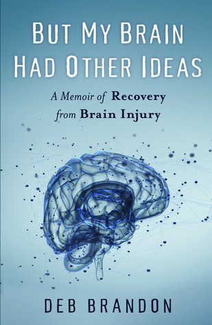 But My Brain Had Other Ideas: A Memoir of Recovery from Brain Injury