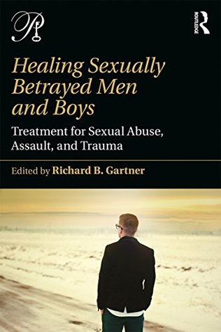 Healing Sexually Betrayed Men and Boys: Treatment for Sexual Abuse, Assault, and Trauma (Psychoanalysis in a New Key Book Series 40)