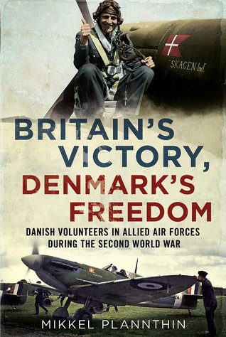 Britain's Victory, Denmark's Freedom: Danish Volunteers in Allied Air Forces During the Second World War