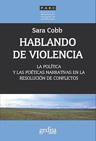 Hablando de violencia: La política y las poéticas narrativas en la resolución de conflictos (Prevención Administración Resolución de Conflictos nº 350014) (Spanish Edition)