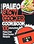 Paleo Slow Cooker Cookbook:...