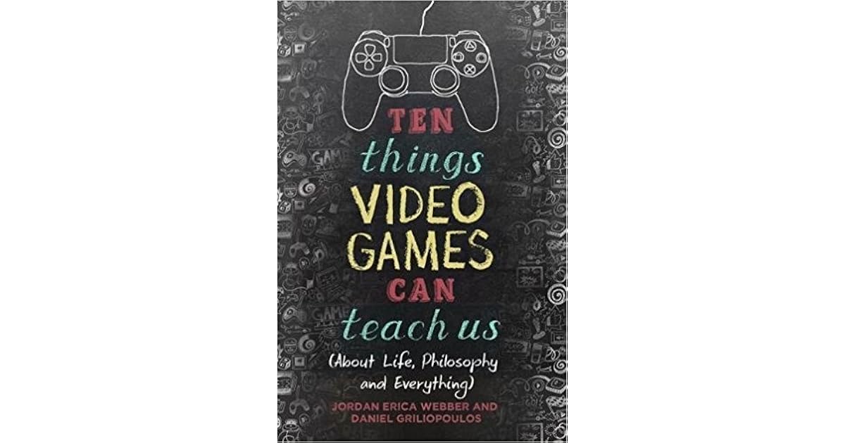 Ten Things Video Games Can Teach Us by Jordan Erica ber