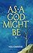 As A God Might Be