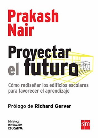 Proyectar el futuro: Cómo rediseñar los edificios escolares (Biblioteca Innovación Educativa) (Spanish Edition)