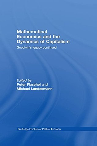 Mathematical Economics and the Dynamics of Capitalism: Goodwin's Legacy Continued (Routledge Frontiers of Political Economy)