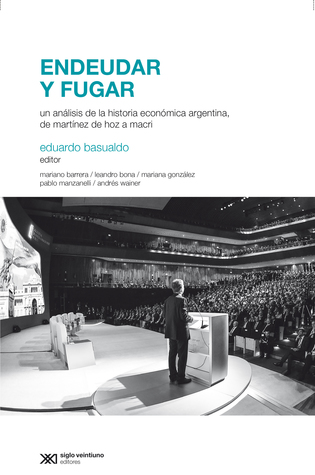 Endeudar y fugar: Un análisis de la historia económica argentina de Martínez de Hoz a Macri