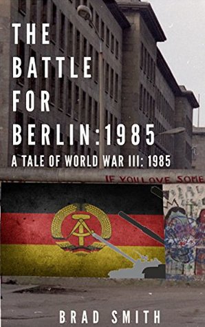 The Battle for Berlin: 1985 (Tales of World War III: 1985)