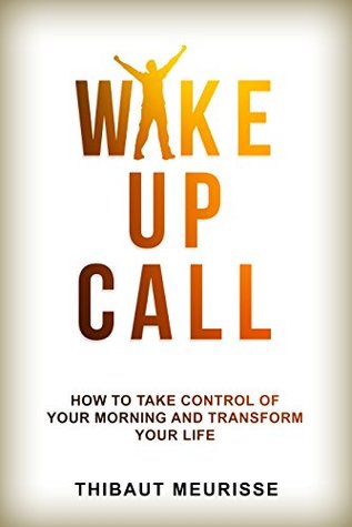 Wake Up Call: How To Take Control of Your Morning And Transform Your Life (Include a Free Workbook)