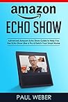 Amazon Echo Show: Advanced Amazon Echo Show Guide to Help You Use Echo Show Like a Pro & Enrich Your Smart Home Amazon Echo Show: Advanced Amazon Echo Show Guide to Help You Use Echo Show Like a Pro & Enrich Your Smart Home