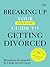 Breaking up: Your guide to getting divorced