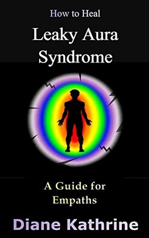 How to Heal Leaky Aura Syndrome: A Guide for Empaths (Kindle Edition)