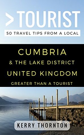 Greater Than a Tourist – Cumbria and The Lake District United Kingdom: 50 Travel Tips from a Local (Greater Than a Tourist United Kingdom)