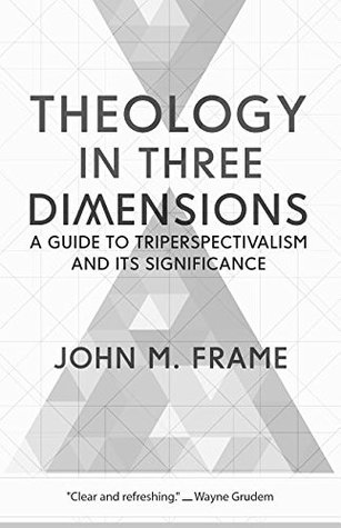 Theology in Three Dimensions: A Guide to Triperspectivalism and Its Significance (Paperback)