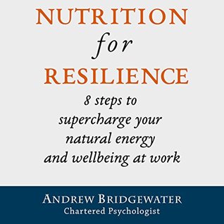 Nutrition For Resilience: 8 steps to supercharge your natural energy and wellbeing at work (Kindle Edition)