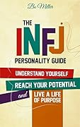 The INFJ Personality Guide: Understand yourself, reach your potential, and live a life of purpose.