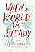 When the World Was Steady by Claire Messud