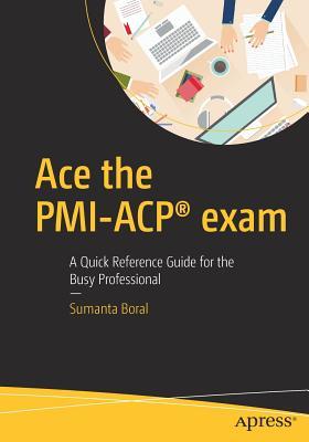 Ace the PMI-ACP® exam: A Quick Reference Guide for the Busy Professional (Paperback)