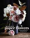 The Fine Art of Paper Flowers by Tiffanie Turner