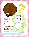 A Little Piece or the Whole Cookie (Accepting Growth and Change Series)