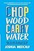 Chop Wood Carry Water: How to Fall in Love with the Process of Becoming Great