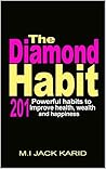 The Diamond Habit: 201 Powerful Habits to Improve Health, Wealth and Happiness The Diamond Habit: 201 Powerful Habits to Improve Health, Wealth and Happiness