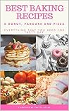 Best Baking Recipes: A Donut, Pancake and Pizza: Everything that you need for Tasty Day (Baking Series Book 4)