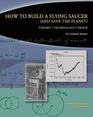 How to Build a Flying Saucer (And Save the Planet): Theory, Technology, Proof