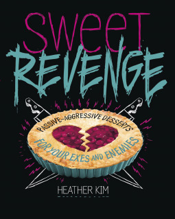 Sweet Revenge: Passive-Aggressive Desserts for Your Exes & Enemies (Hardcover)