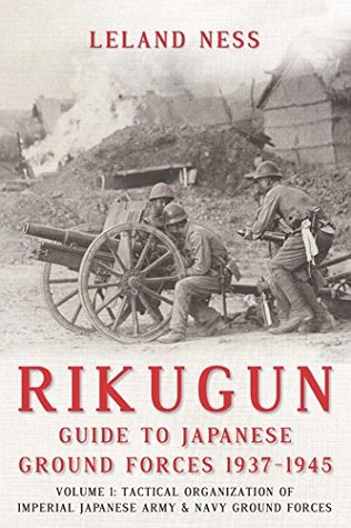 Rikugun: Guide to Japanese Ground Forces 1937-1945: Volume 1: Tactical Organization of Imperial Japanese Army & Navy Ground Forces (Kindle Edition)