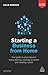 Starting a Business From Home: Your Guide to Planning Your Home Start-up, Reaching a Market and Creating a Profit (Business Success)