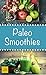 Paleo Smoothies - Einfache und leckere Smoothies aus der Steinzeitküche: Abnehmen ohne Hunger schlank & glücklich mit der Steinzeit-Diät (German Edition)