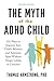 The Myth of the ADHD Child: 101 Ways to Improve Your Child's Behavior and Attention Span Without Drugs, Labels, or Coercion