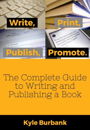 Write, Print, Publish, Promote: The Complete Guide to Writing and Publishing Your Book