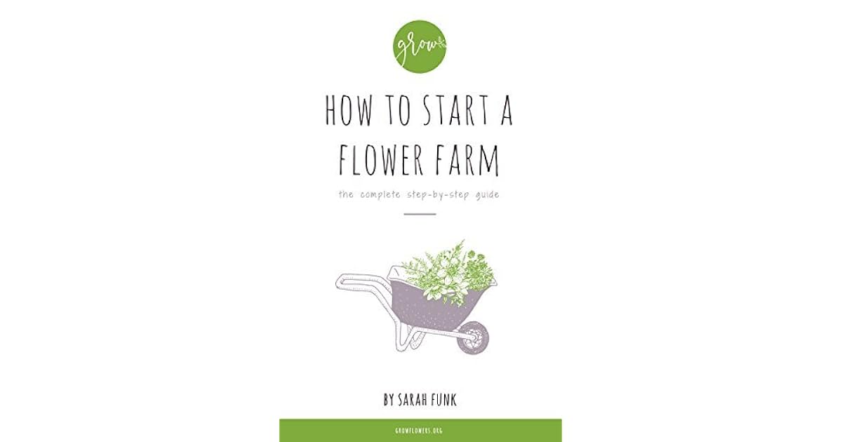 How to Start a Flower Farm the complete stepbystep guide by Sarah Funk