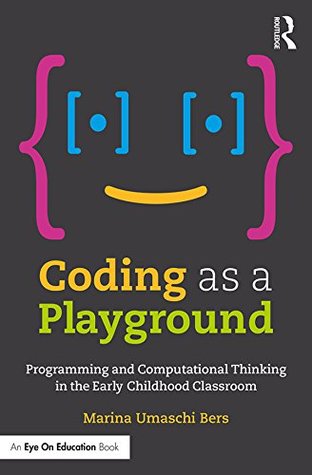 Coding as a Playground: Programming and Computational Thinking in the Early Childhood Classroom (Kindle Edition)