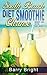 South Beach Diet Smoothie Cleanse: Weight-Loss, Detox, Anti-Aging , Quick and Delicious South Beach Diet Smoothie Recipes to Lose Weight, Boost Brain Power and Increase Energy
