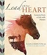 Lead with Your Heart: Lessons from a Life with Horses Lead with Your Heart: Lessons from a Life with Horses