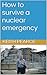 How to survive a nuclear emergency