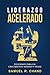 Liderazgo Acelerado: Lecciones para un Crecimiento Máximo y Veloz (Spanish Edition)