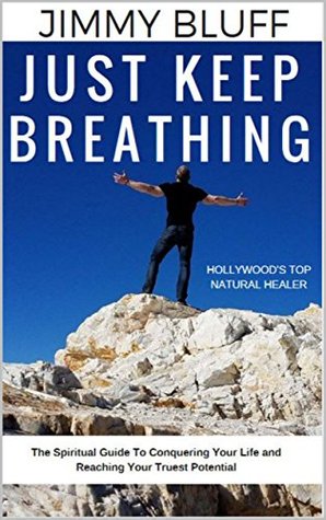 Just Keep Breathing: The Spiritual Guide To Conquering Your Life and Reaching Your Truest Potential (Kindle Edition)