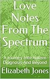 Love Notes From The Spectrum: A Journey Into Autism Diagnosis And Beyond